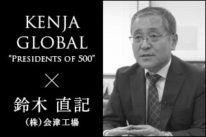KENJA GLOBAL “Presidents of 500” × 鈴木 直記 （株）会津工場